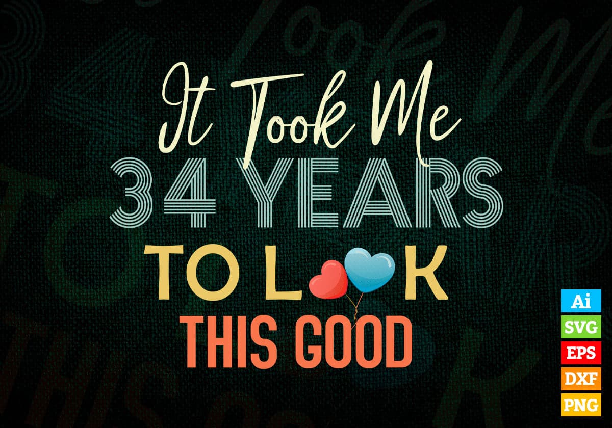 It Took Me 34 Years To Look This Good 34th Birthday Editable Vector T shirt Design in Ai Png Svg Files.