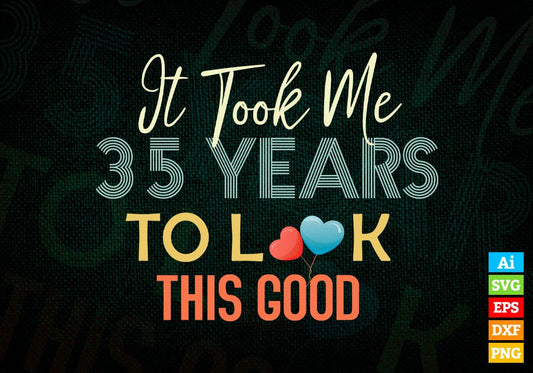 It Took Me 35 Years To Look This Good 35th Birthday Editable Vector T shirt Design in Ai Png Svg Files.