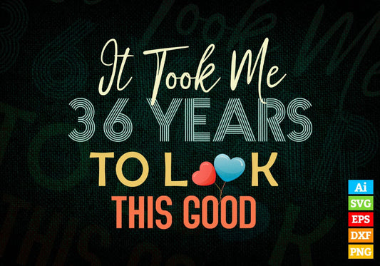 It Took Me 36 Years To Look This Good 36th Birthday Editable Vector T shirt Design in Ai Png Svg Files.