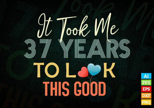 It Took Me 37 Years To Look This Good 37th Birthday Editable Vector T shirt Design in Ai Png Svg Files.