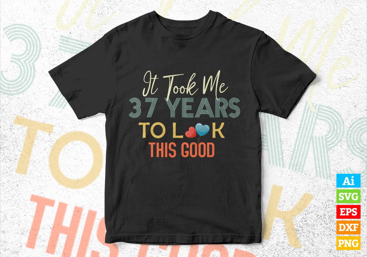 It Took Me 37 Years To Look This Good 37th Birthday Editable Vector T shirt Design in Ai Png Svg Files.
