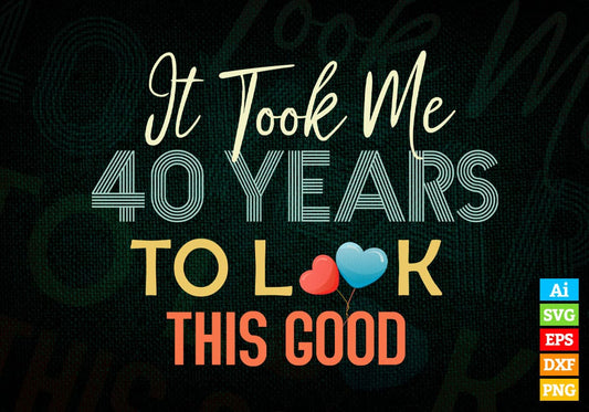 It Took Me 40 Years To Look This Good 40th Birthday Editable Vector T shirt Design in Ai Png Svg Files.