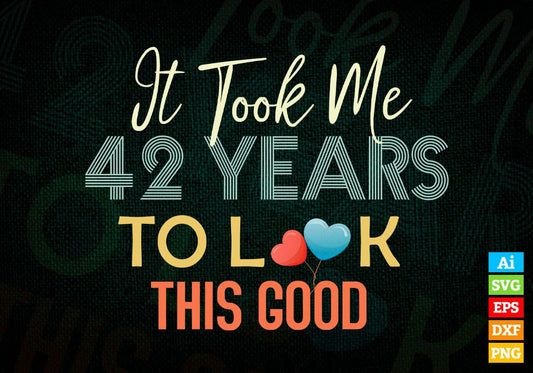 It Took Me 42 Years To Look This Good 42nd Birthday Editable Vector T shirt Design in Ai Png Svg Files.