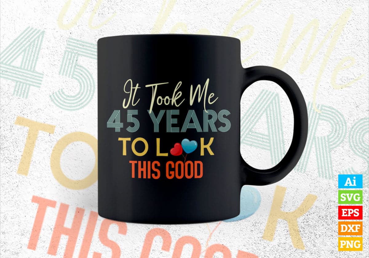 It Took Me 45 Years To Look This Good 45th Birthday Editable Vector T shirt Design in Ai Png Svg Files.