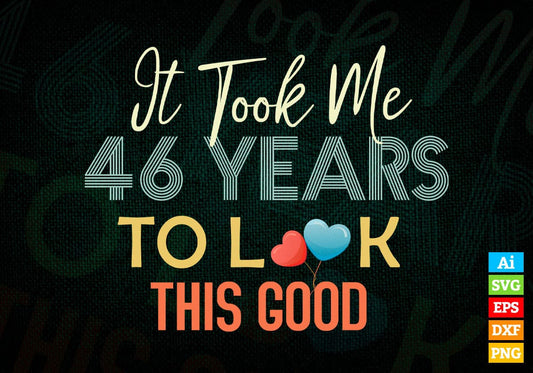 It Took Me 46 Years To Look This Good 46th Birthday Editable Vector T shirt Design in Ai Png Svg Files.
