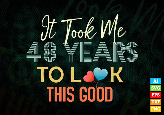 It Took Me 48 Years To Look This Good 48th Birthday Editable Vector T shirt Design in Ai Png Svg Files.