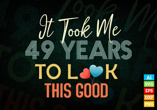 It Took Me 49 Years To Look This Good 49th Birthday Editable Vector T shirt Design in Ai Png Svg Files.