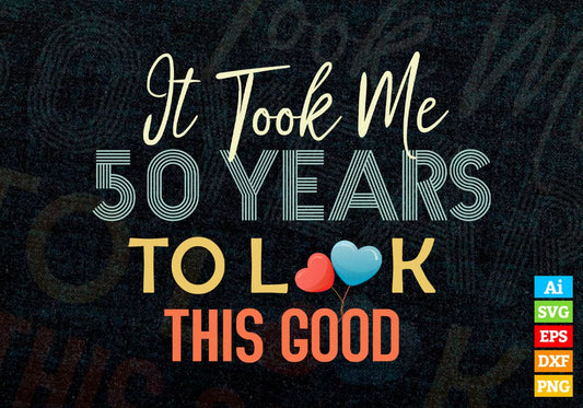 It Took Me 50 Years To Look This Good 50th Birthday Editable Vector T shirt Design in Ai Png Svg Files.