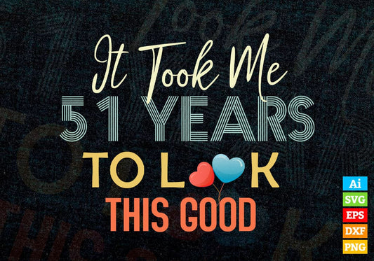 It Took Me 51 Years To Look This Good 51st Birthday Editable Vector T shirt Design in Ai Png Svg Files.