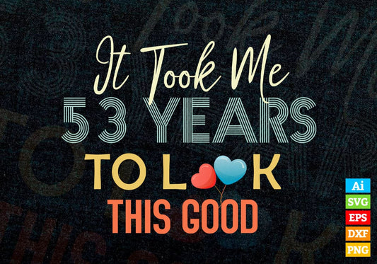 It Took Me 53 Years To Look This Good 53rd Birthday Editable Vector T shirt Design in Ai Png Svg Files.