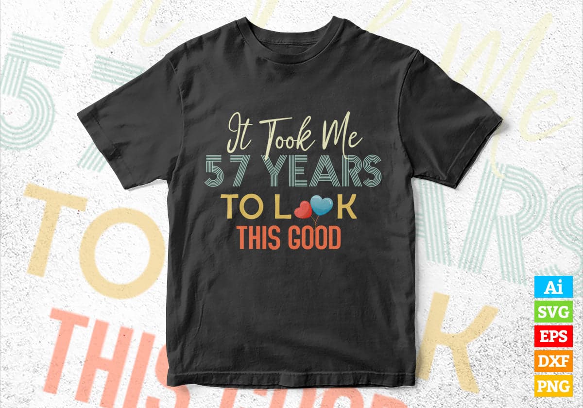 It Took Me 57 Years To Look This Good 57th Birthday Editable Vector T shirt Design in Ai Png Svg Files.