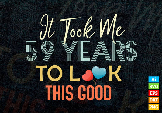 It Took Me 59 Years To Look This Good 59th Birthday Editable Vector T shirt Design in Ai Png Svg Files.