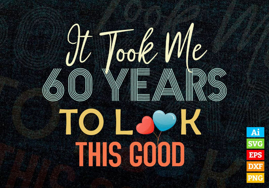 It Took Me 60 Years To Look This Good 60th Birthday Editable Vector T shirt Design in Ai Png Svg Files.