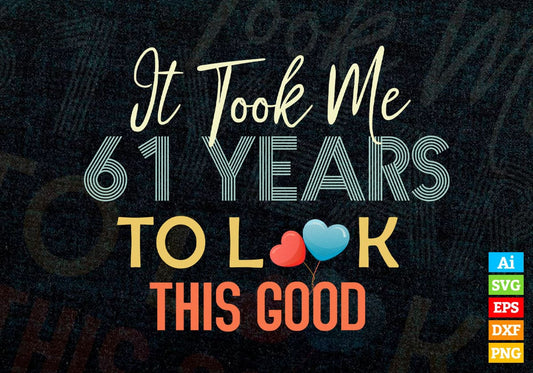 It Took Me 61 Years To Look This Good 61st Birthday Editable Vector T shirt Design in Ai Png Svg Files.