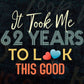It Took Me 62 Years To Look This Good 62nd Birthday Editable Vector T shirt Design in Ai Png Svg Files.