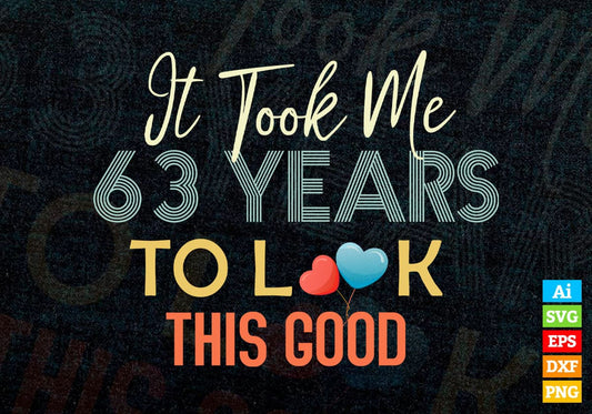 It Took Me 63 Years To Look This Good 63rd Birthday Editable Vector T shirt Design in Ai Png Svg Files.