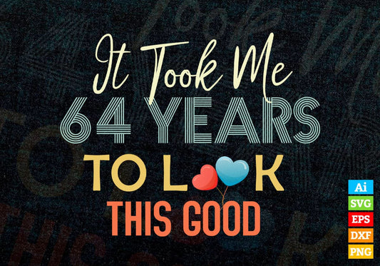 It Took Me 64 Years To Look This Good 64th Birthday Editable Vector T shirt Design in Ai Png Svg Files.