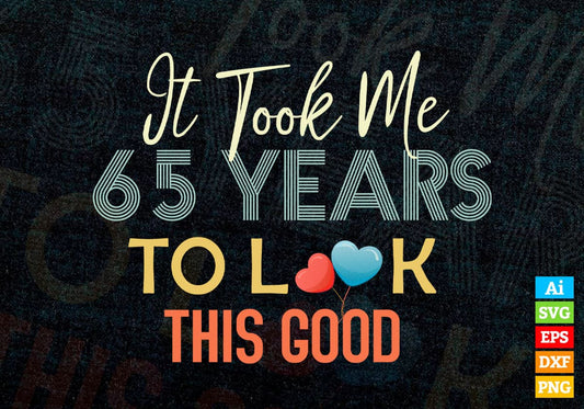 It Took Me 65 Years To Look This Good 65th Birthday Editable Vector T shirt Design in Ai Png Svg Files.