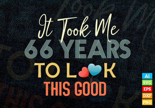 It Took Me 66 Years To Look This Good 66th Birthday Editable Vector T shirt Design in Ai Png Svg Files.