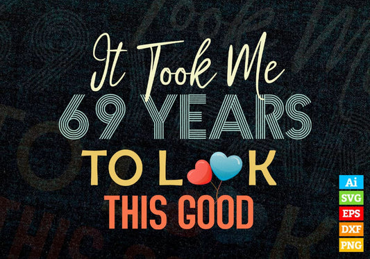 It Took Me 69 Years To Look This Good 69th Birthday Editable Vector T shirt Design in Ai Png Svg Files.