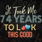 It Took Me 74 Years To Look This Good 74th Birthday Editable Vector T shirt Design in Ai Png Svg Files.