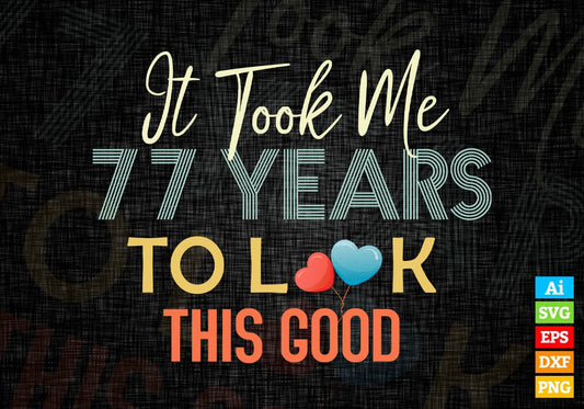 It Took Me 77 Years To Look This Good 77th Birthday Editable Vector T shirt Design in Ai Png Svg Files.