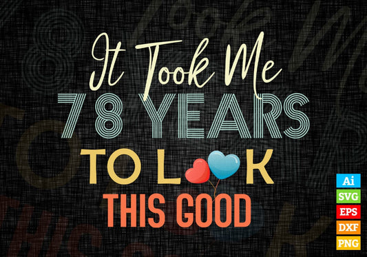 It Took Me 78 Years To Look This Good 78th Birthday Editable Vector T shirt Design in Ai Png Svg Files.