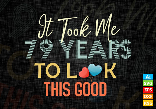 It Took Me 79 Years To Look This Good 79th Birthday Editable Vector T shirt Design in Ai Png Svg Files.