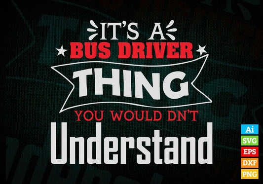It’s Bus Driver Thing You Would Dn’t Understand Editable Vector T-shirt Design in Ai Svg Files
