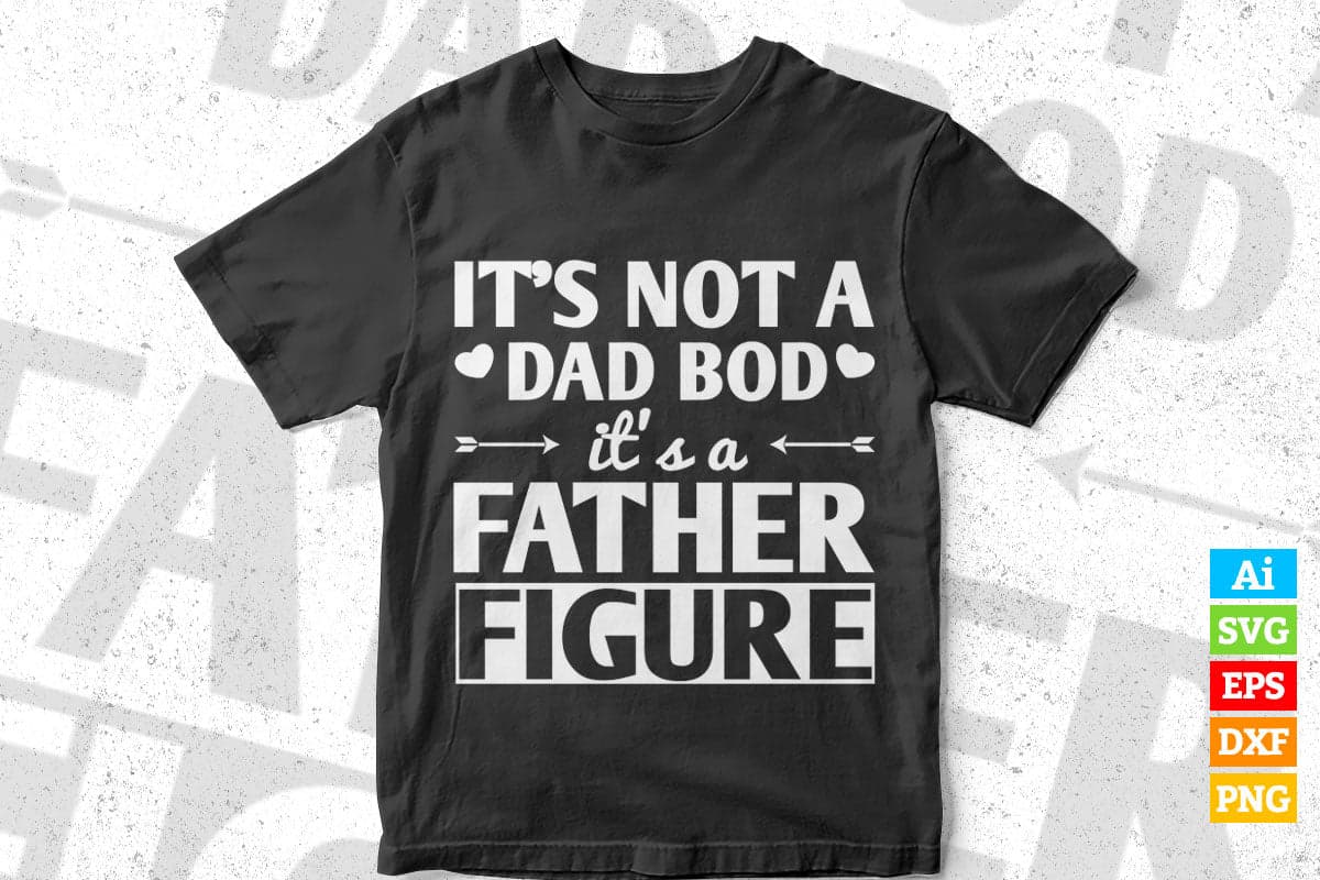 It's Not a Dad Bod Father Figure Make Your Own Father's Day Editable Vector T-shirt Design in Ai Png Svg Files