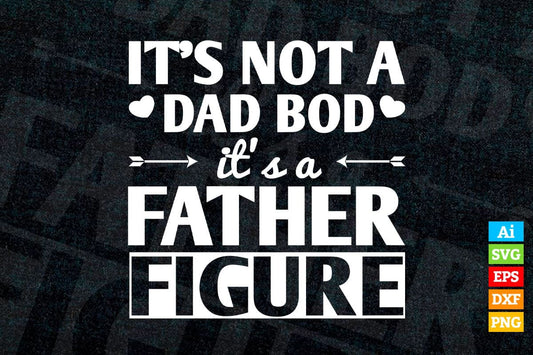 It's Not a Dad Bod Father Figure Make Your Own Father's Day Editable Vector T-shirt Design in Ai Png Svg Files