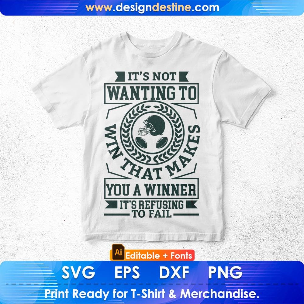 It's Not Wanting To Win That Makes You A winner It's Refusing To Fail American Football Editable T shirt Design Svg Cutting Printable Files