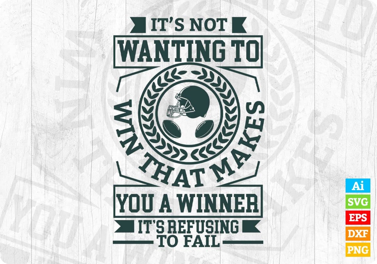 It's Not Wanting To Win That Makes You A winner It's Refusing To Fail American Football Editable T shirt Design Svg Cutting Printable Files