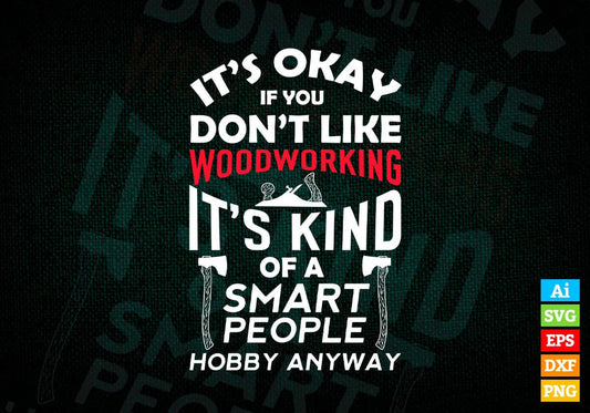It's Ok If You Don't like Woodworking It's Kind Of a Smart People Hobby Anyway Editable Vector T-shirt Design in Ai Png Svg Files