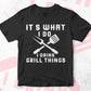 It's What I Do Drink Grill Things Funny BBQ Editable Vector T shirt Design in Ai Png Svg Files.