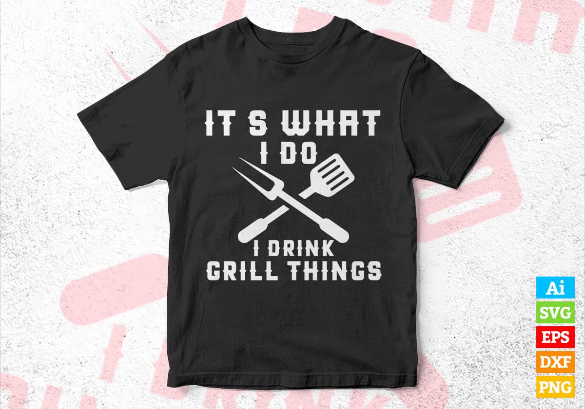 It's What I Do Drink Grill Things Funny BBQ Editable Vector T shirt Design in Ai Png Svg Files.