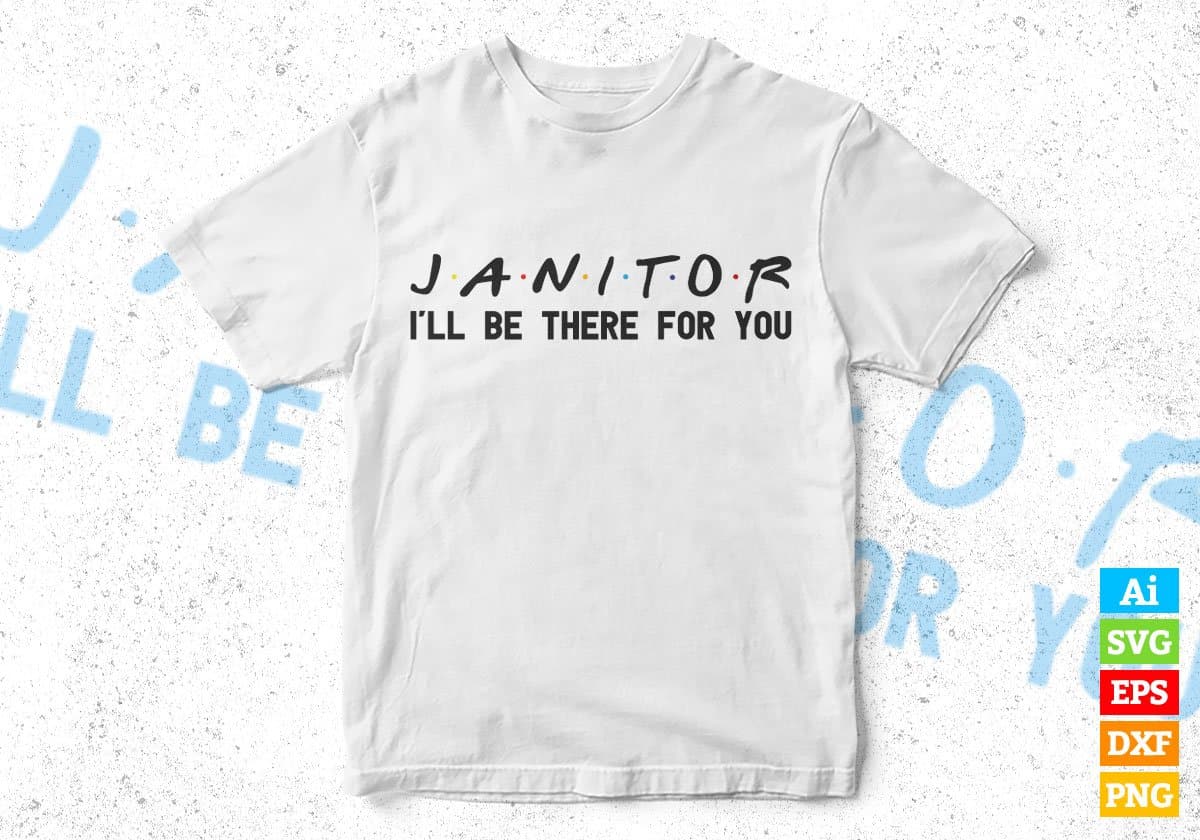 Janitor I'll Be There For You Editable Vector T-shirt Designs Png Svg Files