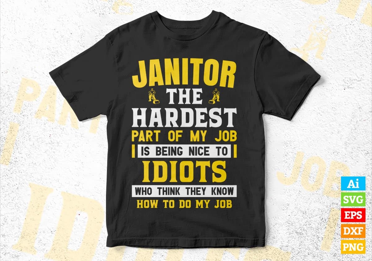 Janitor The Hardest Part Of My Job Is Being Nice To Idiots Editable Vector T shirt Designs In Svg Png Printable Files