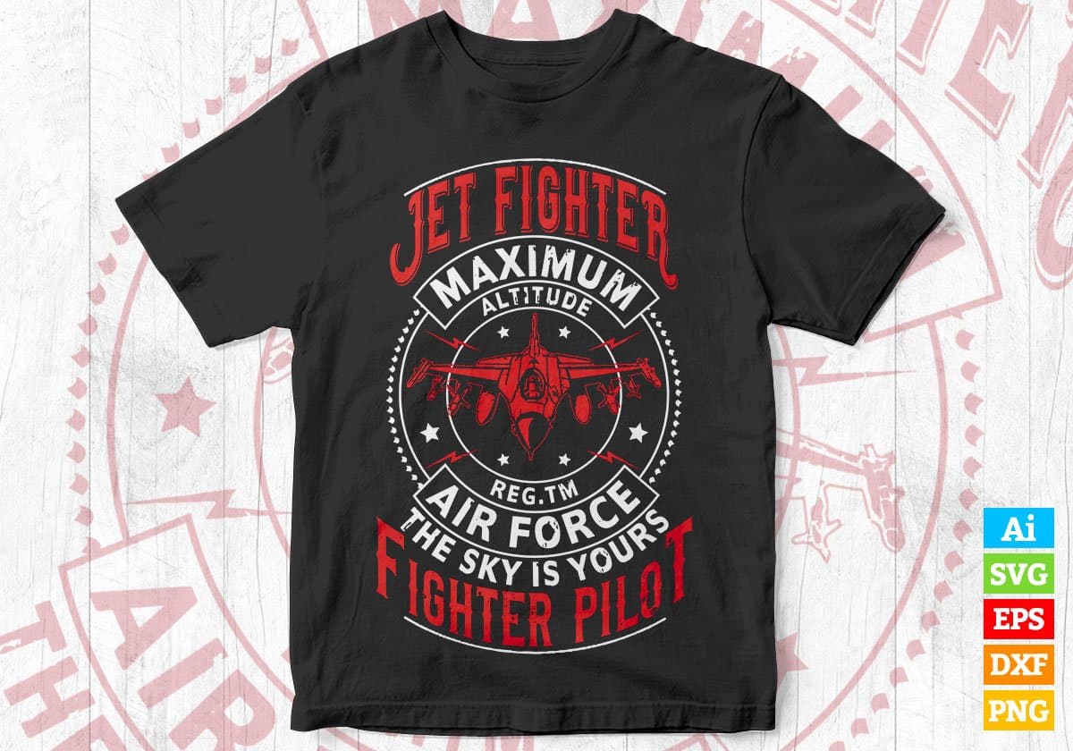 Jet Fighter Maximum Altitude Air Force The Sky Is Yours Fighter Pilot Editable T shirt Design Svg Cutting Printable Files