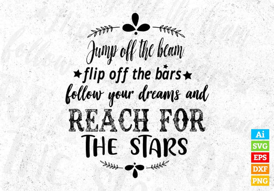 Jump Off The Beam Flip Of The Bars Follow Your Dreams And Reach Inspirational T shirt Design In Svg Files