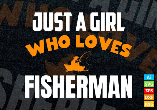 Just A Girl Who Loves Fisherman Editable Vector T-shirt Designs Png Svg Files
