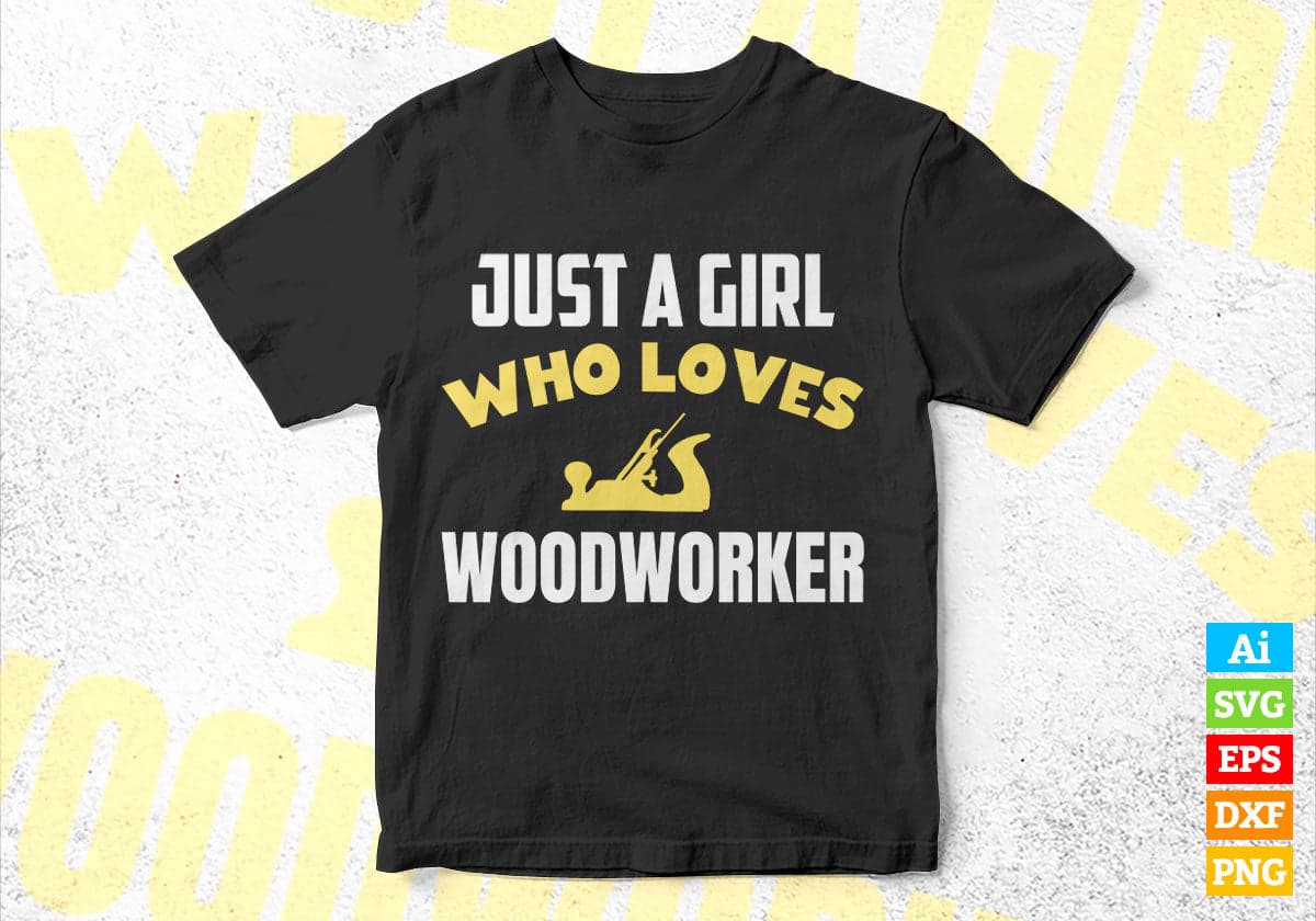 Just A Girl Who Loves Woodworker Editable Vector T-shirt Designs Png Svg Files