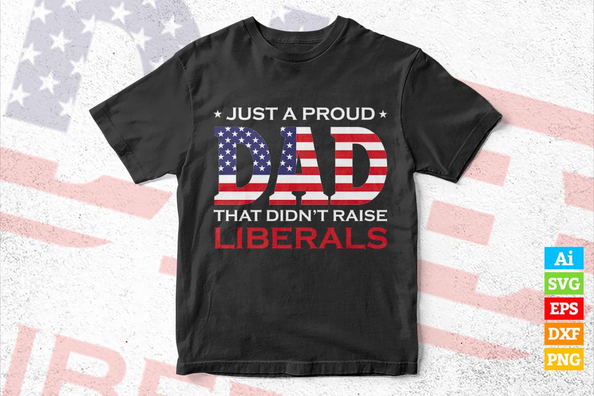 Just a Proud Dad That Didn't Raise Liberals Republican Father's Day Vector T shirt Design in Ai Png Svg Printable Files