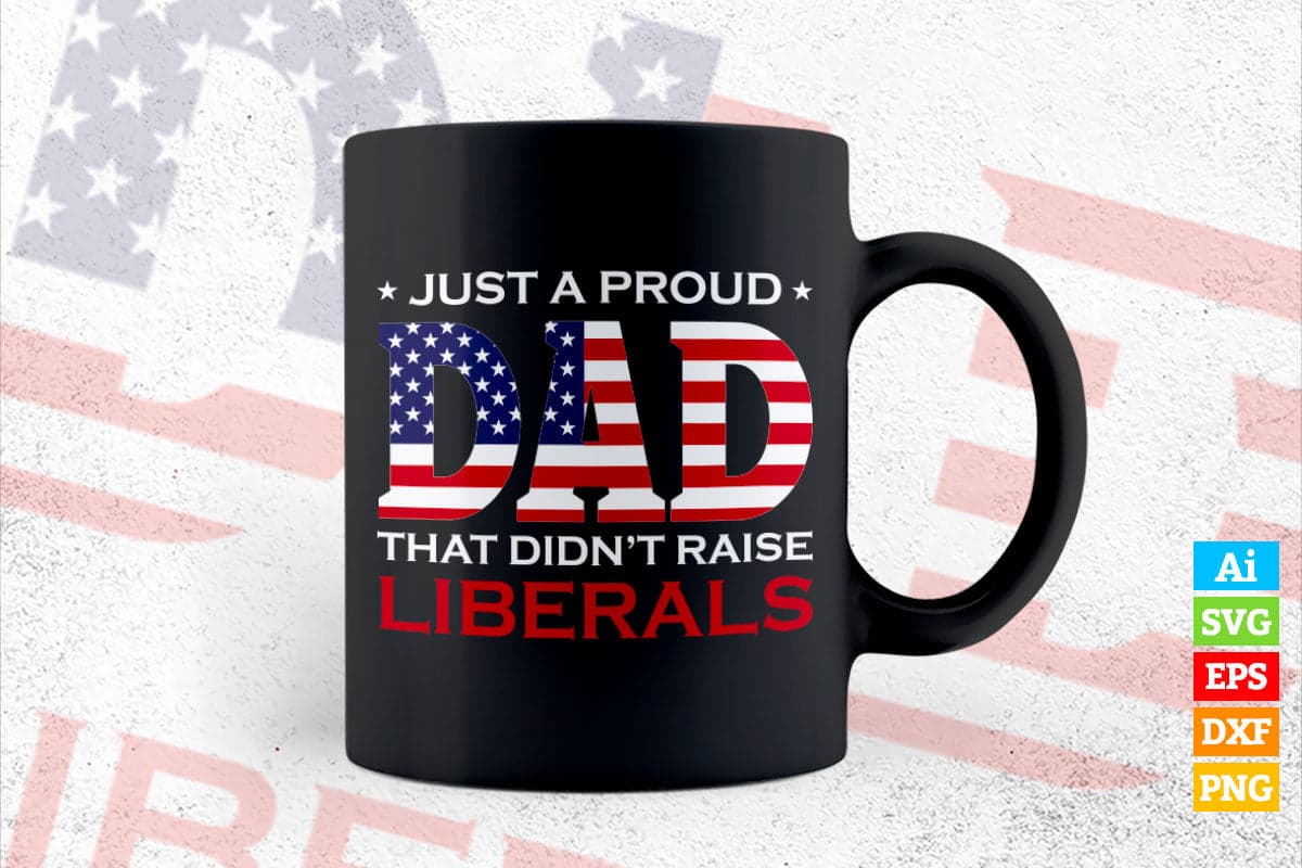 Just a Proud Dad That Didn't Raise Liberals Republican Father's Day Vector T shirt Design in Ai Png Svg Printable Files