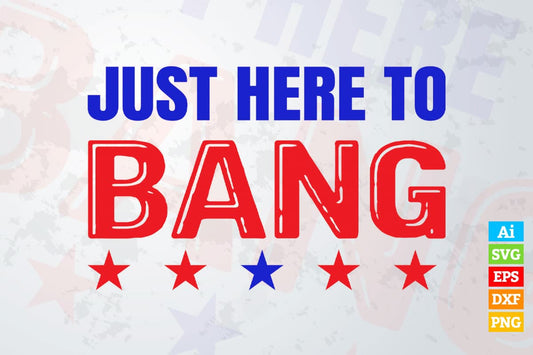 Just Here To Bang Fourth Of July Quotes Vector T shirt Design in Ai Png Svg Files