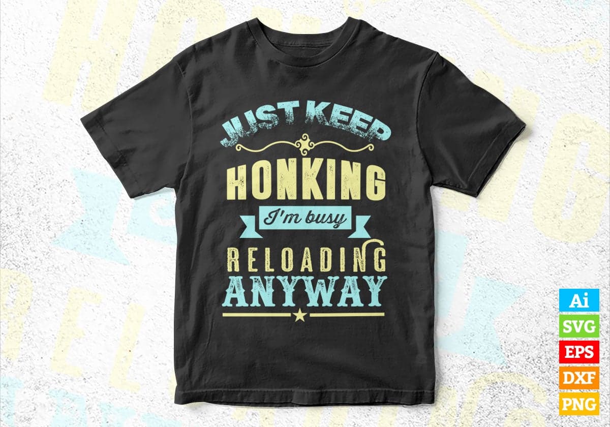 Just Keep Honking I'm Busy Reloading Anyway Funny Quotes Vector T-shirt Design in Ai Svg Png Files
