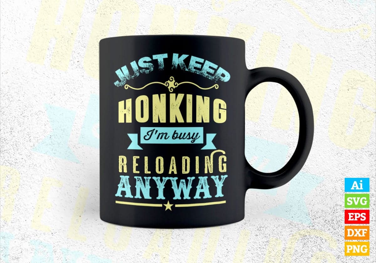 Just Keep Honking I'm Busy Reloading Anyway Funny Quotes Vector T-shirt Design in Ai Svg Png Files