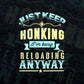Just Keep Honking I'm Busy Reloading Anyway Funny Quotes Vector T-shirt Design in Ai Svg Png Files