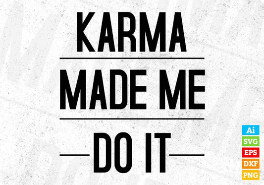Karma Made Me Do It T shirt Design In Svg Png Cutting Printable Files