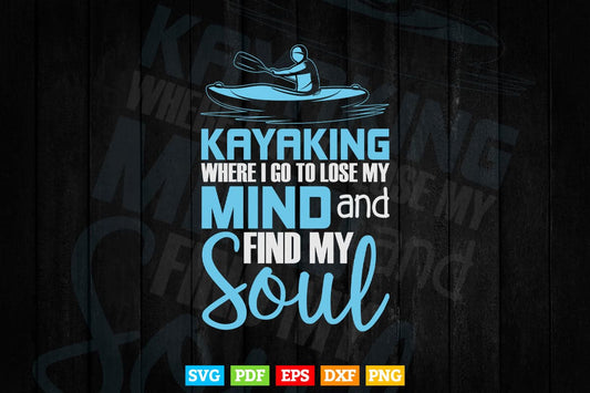 Kayaking Where I Go To Lose My Mind And Find My Soul Svg Cricut Files.